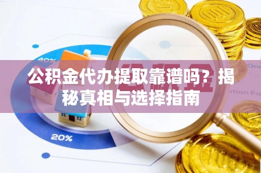 寿丰公积金代办提取靠谱吗？揭秘真相与选择指南