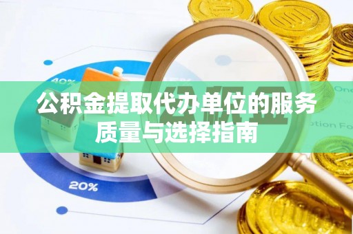 寿丰公积金提取代办单位的服务质量与选择指南