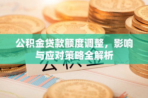 寿丰公积金贷款额度调整，影响与应对策略全解析
