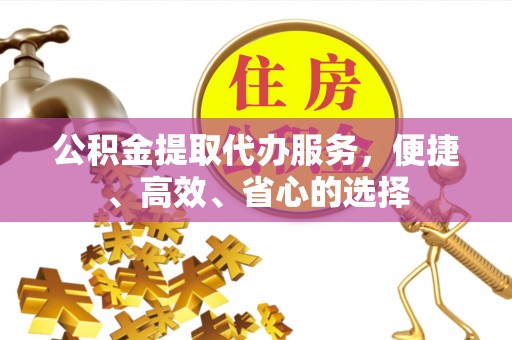 寿丰公积金提取代办服务，便捷、高效、省心的选择