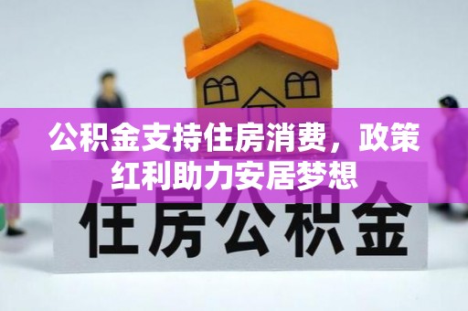 寿丰公积金支持住房消费，政策红利助力安居梦想