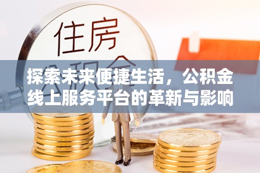 寿丰探索未来便捷生活，公积金线上服务平台的革新与影响