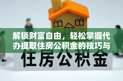 寿丰解锁财富自由，轻松掌握代办提取住房公积金的技巧与攻略