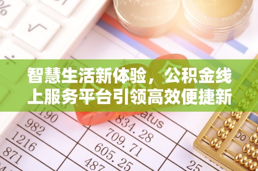 寿丰智慧生活新体验，公积金线上服务平台引领高效便捷新潮流