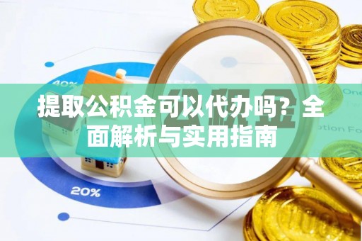 寿丰提取公积金可以代办吗？全面解析与实用指南