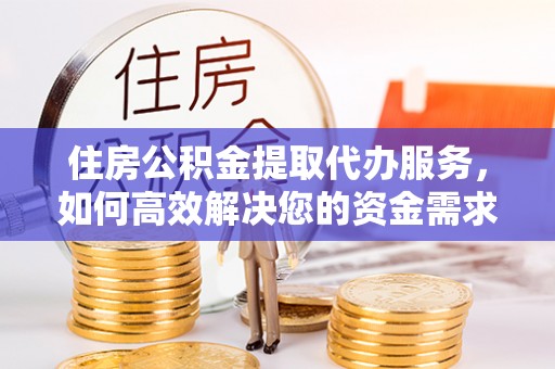 寿丰住房公积金提取代办服务，如何高效解决您的资金需求
