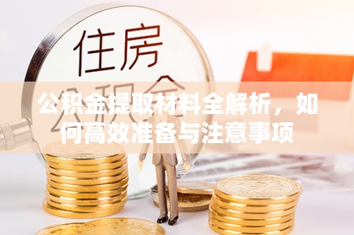 寿丰公积金提取材料全解析，如何高效准备与注意事项