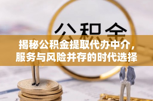 寿丰揭秘公积金提取代办中介，服务与风险并存的时代选择