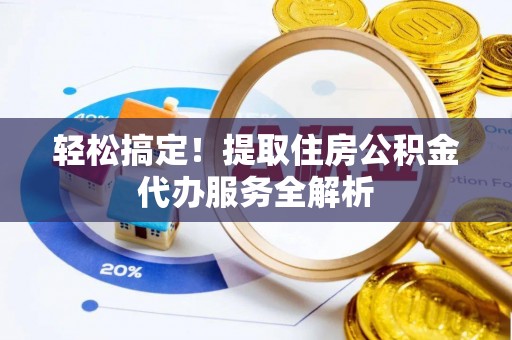 寿丰轻松搞定！提取住房公积金代办服务全解析