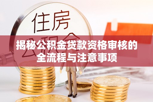寿丰揭秘公积金贷款资格审核的全流程与注意事项