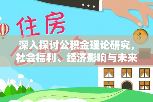 寿丰深入探讨公积金理论研究，社会福利、经济影响与未来展望