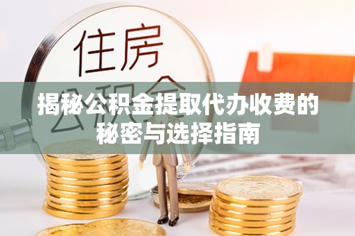 寿丰揭秘公积金提取代办收费的秘密与选择指南