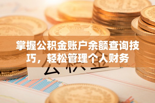 寿丰掌握公积金账户余额查询技巧，轻松管理个人财务