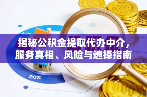 寿丰揭秘公积金提取代办中介，服务真相、风险与选择指南
