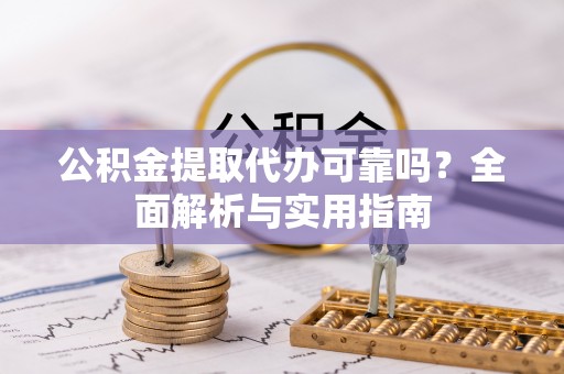 寿丰公积金提取代办可靠吗？全面解析与实用指南