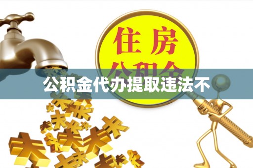 寿丰公积金代办提取违法不