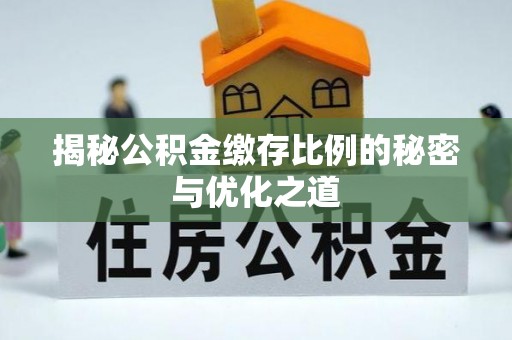 寿丰揭秘公积金缴存比例的秘密与优化之道
