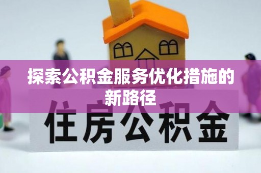 寿丰探索公积金服务优化措施的新路径
