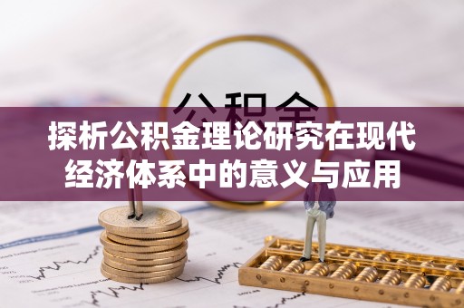 寿丰探析公积金理论研究在现代经济体系中的意义与应用