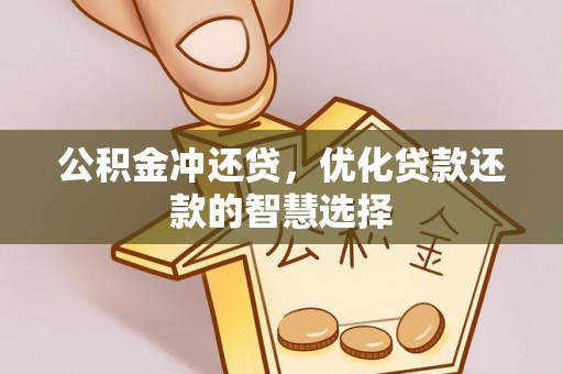 寿丰公积金冲还贷，优化贷款还款的智慧选择