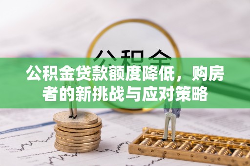 寿丰公积金贷款额度降低，购房者的新挑战与应对策略