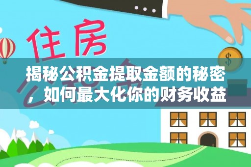 寿丰揭秘公积金提取金额的秘密，如何最大化你的财务收益