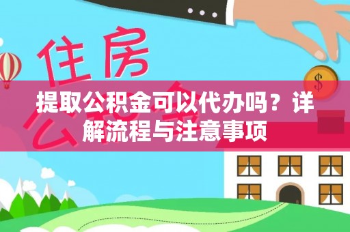 寿丰提取公积金可以代办吗？详解流程与注意事项