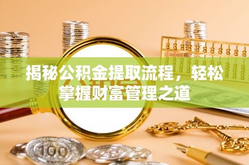 寿丰揭秘公积金提取流程，轻松掌握财富管理之道