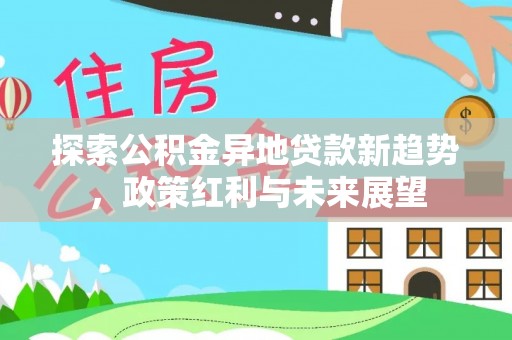 寿丰探索公积金异地贷款新趋势，政策红利与未来展望