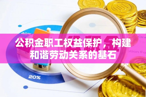 寿丰公积金职工权益保护，构建和谐劳动关系的基石