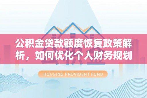 寿丰公积金贷款额度恢复政策解析，如何优化个人财务规划