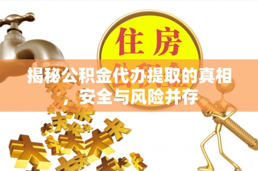 寿丰揭秘公积金代办提取的真相，安全与风险并存