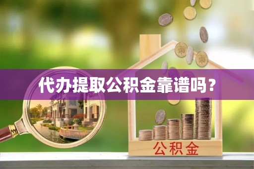 寿丰代办提取公积金靠谱吗？