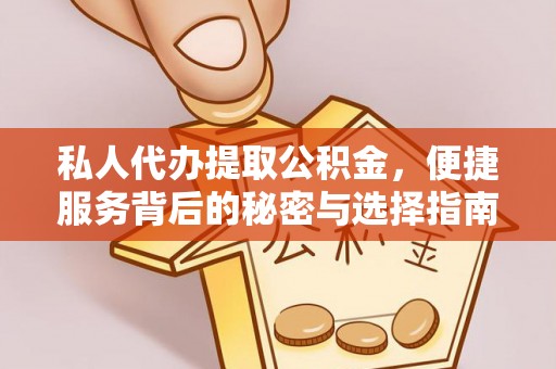 寿丰私人代办提取公积金，便捷服务背后的秘密与选择指南