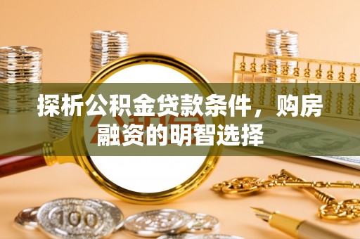 寿丰探析公积金贷款条件，购房融资的明智选择
