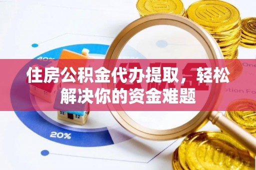 寿丰住房公积金代办提取，轻松解决你的资金难题