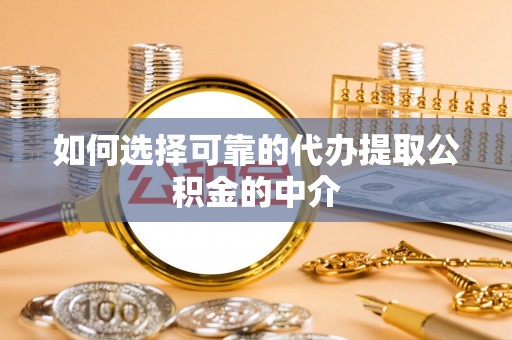 寿丰如何选择可靠的代办提取公积金的中介