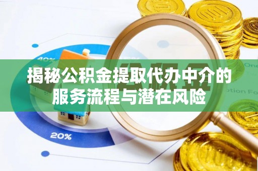 寿丰揭秘公积金提取代办中介的服务流程与潜在风险