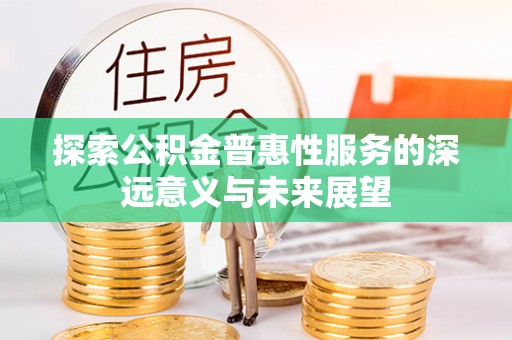 寿丰探索公积金普惠性服务的深远意义与未来展望