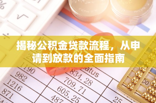 寿丰揭秘公积金贷款流程，从申请到放款的全面指南