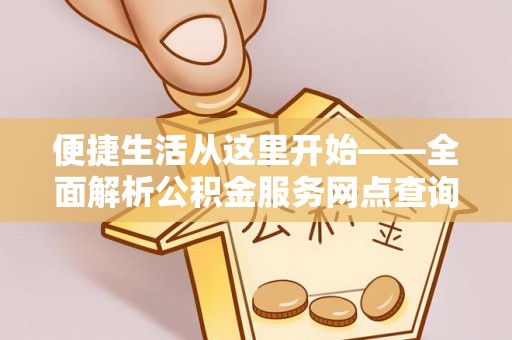 寿丰便捷生活从这里开始——全面解析公积金服务网点查询与高效利用
