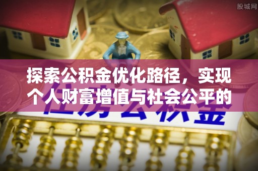 寿丰探索公积金优化路径，实现个人财富增值与社会公平的双赢