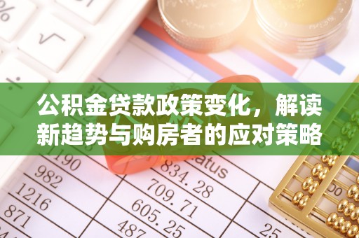 寿丰公积金贷款政策变化，解读新趋势与购房者的应对策略