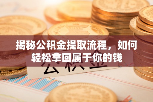 寿丰揭秘公积金提取流程，如何轻松拿回属于你的钱