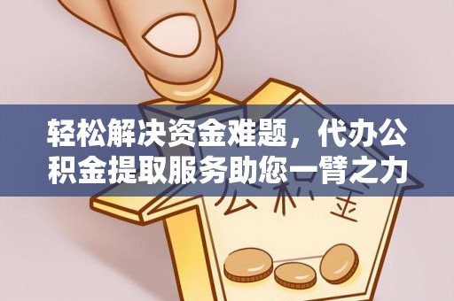 寿丰轻松解决资金难题，代办公积金提取服务助您一臂之力