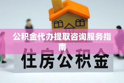 寿丰公积金代办提取咨询服务指南