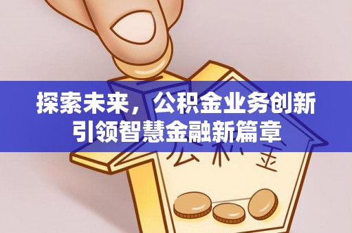 寿丰探索未来，公积金业务创新引领智慧金融新篇章