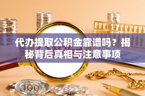 寿丰代办提取公积金靠谱吗？揭秘背后真相与注意事项