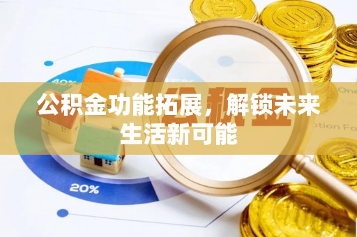 寿丰公积金功能拓展，解锁未来生活新可能