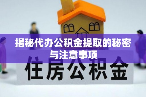 寿丰揭秘代办公积金提取的秘密与注意事项